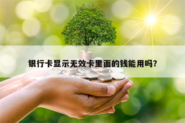 银行卡显示无效卡里面的钱能用吗？