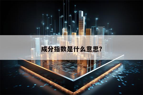 成分指数是什么意思？