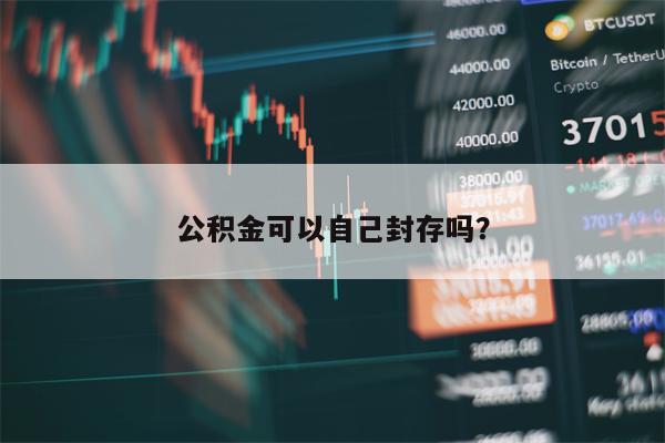 公积金可以自己封存吗？