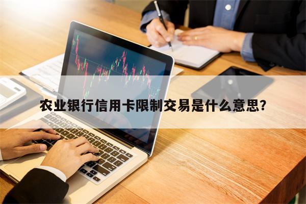 农业银行信用卡限制交易是什么意思？