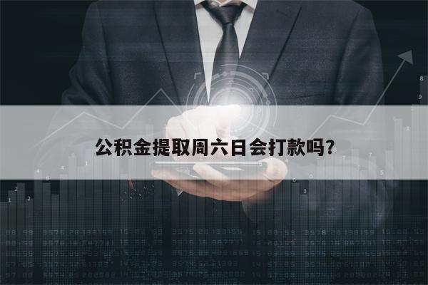 公积金提取周六日会打款吗？