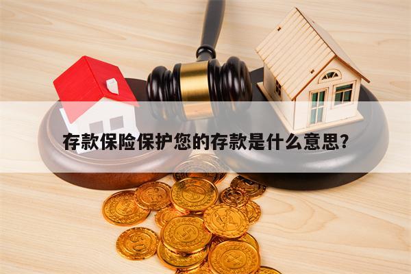 存款保险保护您的存款是什么意思？