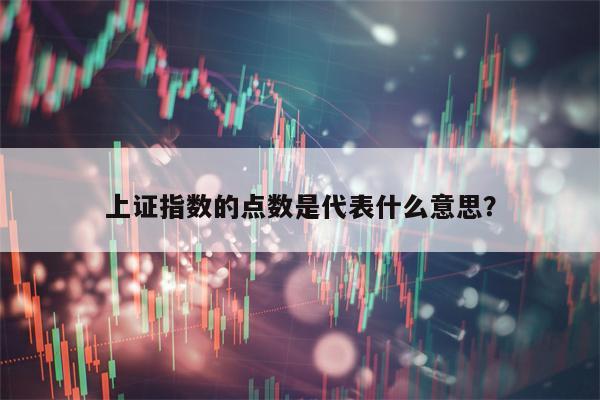 上证指数的点数是代表什么意思？
