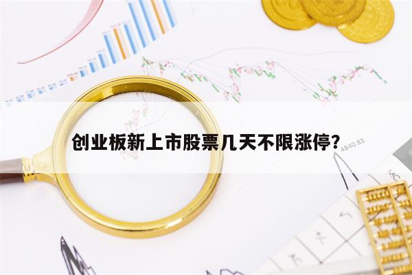 创业板新上市股票几天不限涨停？
