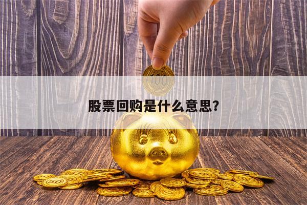 股票回购是什么意思？