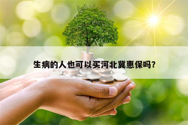 生病的人也可以买河北冀惠保吗？