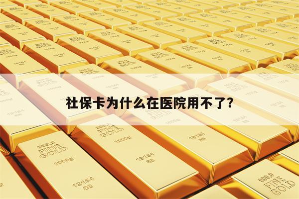 社保卡为什么在医院用不了？