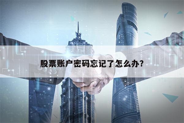 股票账户密码忘记了怎么办？