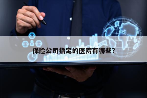 保险公司指定的医院有哪些？