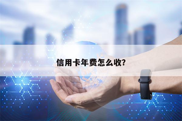 信用卡年费怎么收？