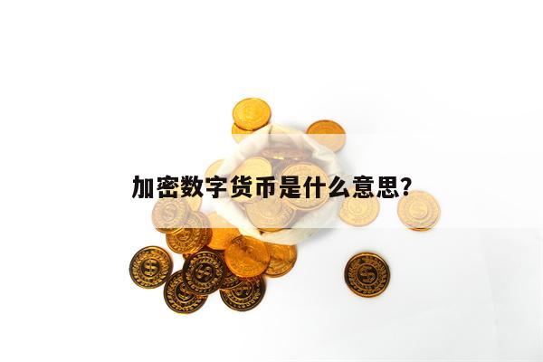 加密数字货币是什么意思？