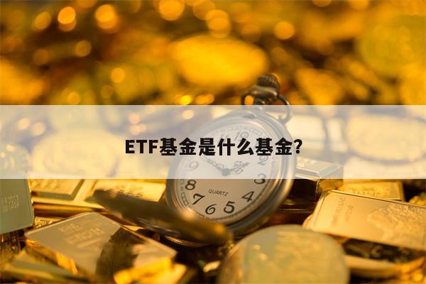 ETF基金是什么基金？