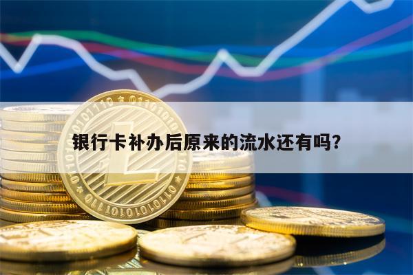 银行卡补办后原来的流水还有吗？