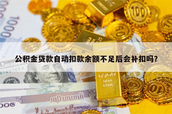 公积金贷款自动扣款余额不足后会补扣吗？