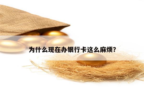 为什么现在办银行卡这么麻烦？