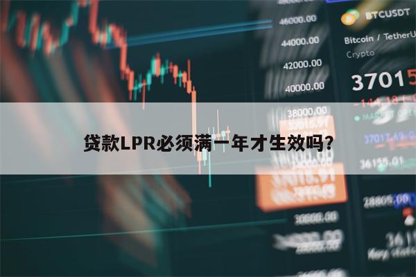 贷款LPR必须满一年才生效吗？