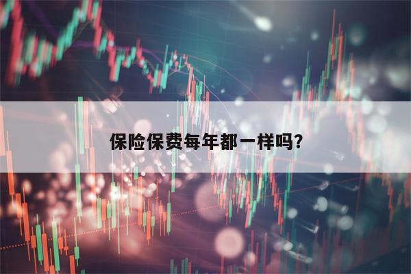 保险保费每年都一样吗？
