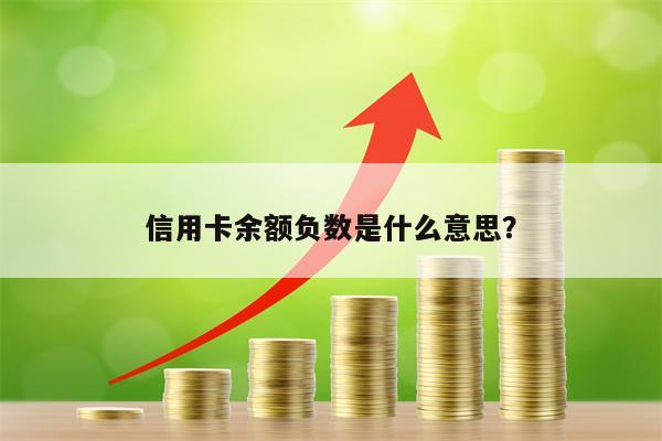 信用卡余额负数是什么意思？