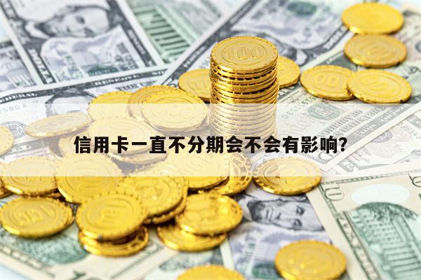 信用卡一直不分期会不会有影响？