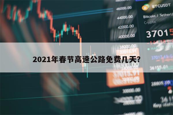 2021年春节高速公路免费几天？