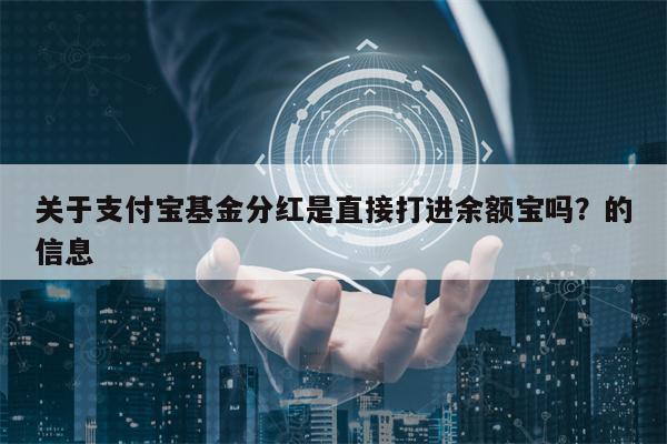 关于支付宝基金分红是直接打进余额宝吗？的信息