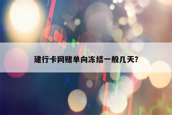 建行卡网赌单向冻结一般几天？