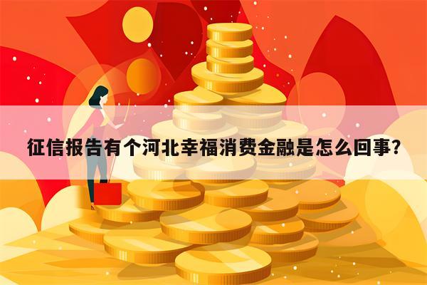 征信报告有个河北幸福消费金融是怎么回事？