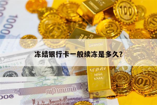 冻结银行卡一般续冻是多久？