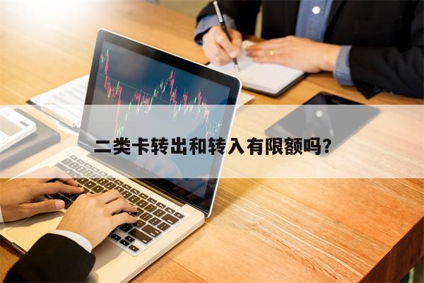 二类卡转出和转入有限额吗？