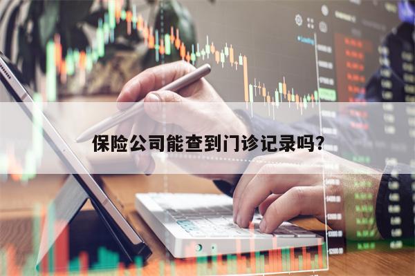 保险公司能查到门诊记录吗？