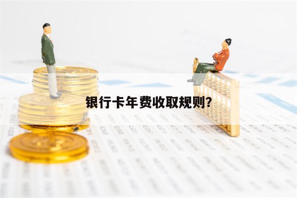 银行卡年费收取规则？
