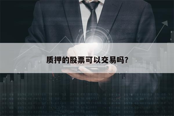 质押的股票可以交易吗？