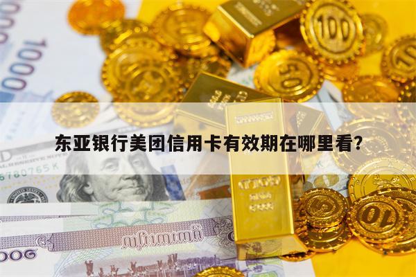 东亚银行美团信用卡有效期在哪里看？
