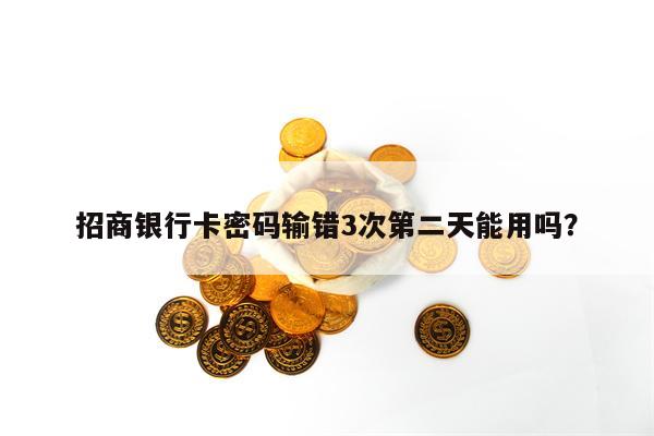 招商银行卡密码输错3次第二天能用吗？