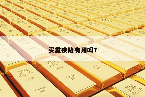 买重疾险有用吗？