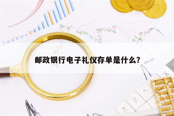 邮政银行电子礼仪存单是什么？