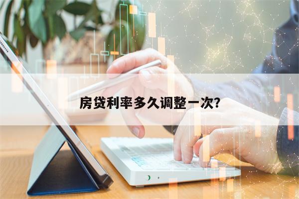 房贷利率多久调整一次？