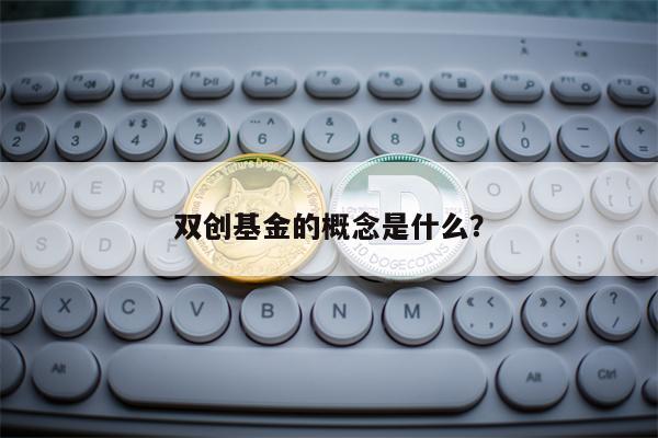 双创基金的概念是什么？
