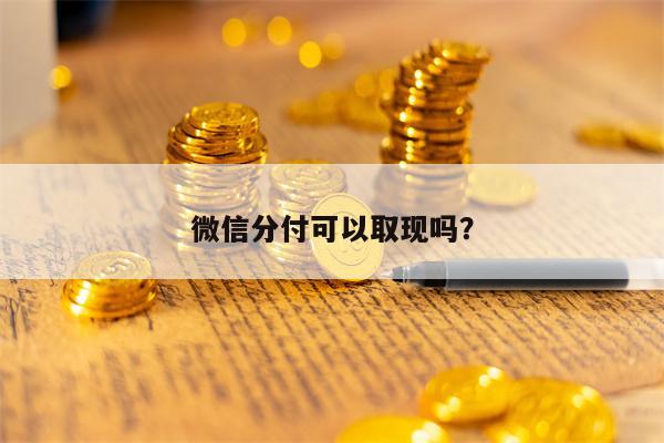微信分付可以取现吗？