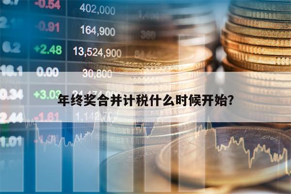 年终奖合并计税什么时候开始？