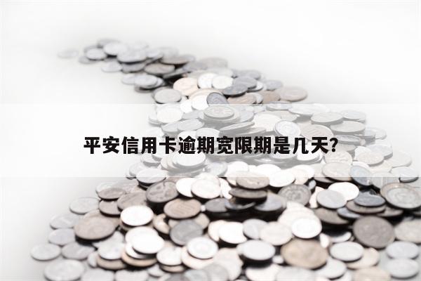 平安信用卡逾期宽限期是几天？