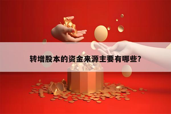 转增股本的资金来源主要有哪些？