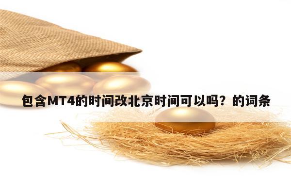 包含MT4的时间改北京时间可以吗？的词条