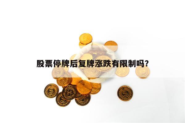 股票停牌后复牌涨跌有限制吗？