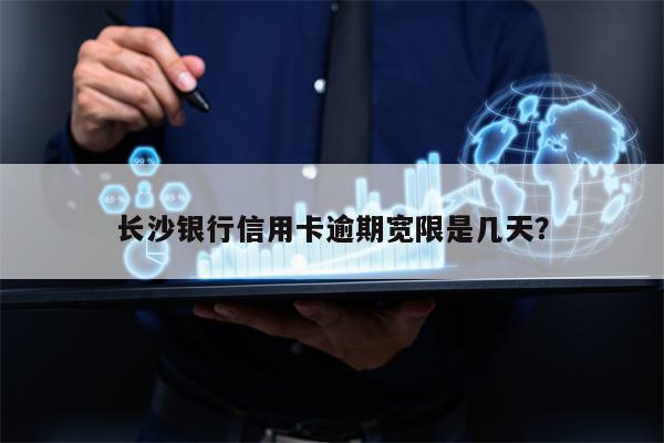 长沙银行信用卡逾期宽限是几天？
