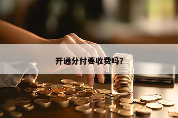 开通分付要收费吗？