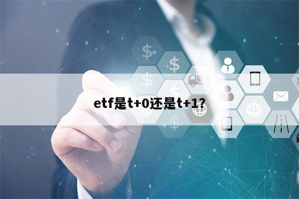 etf是t+0还是t+1？