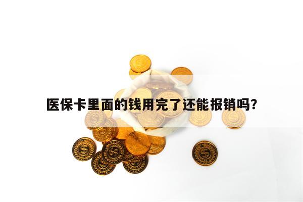 医保卡里面的钱用完了还能报销吗？