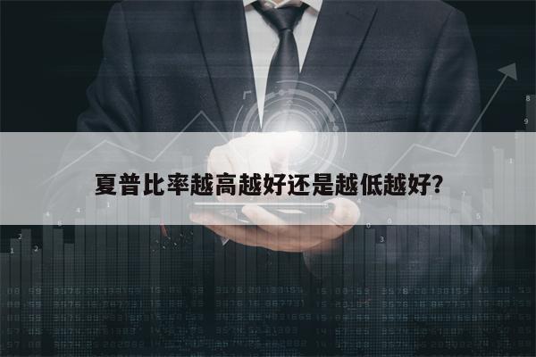 夏普比率越高越好还是越低越好？