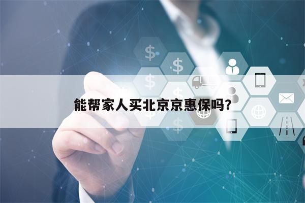能帮家人买北京京惠保吗？